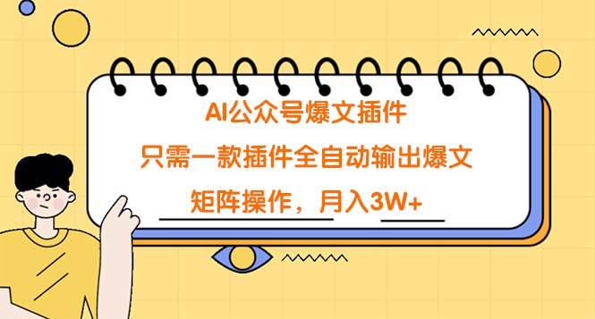 AI公众号爆文插件，只需一款插件全自动输出爆文，矩阵操作，月入3W+安创网-网创项目资源站-副业项目-创业项目-搞钱项目安创网