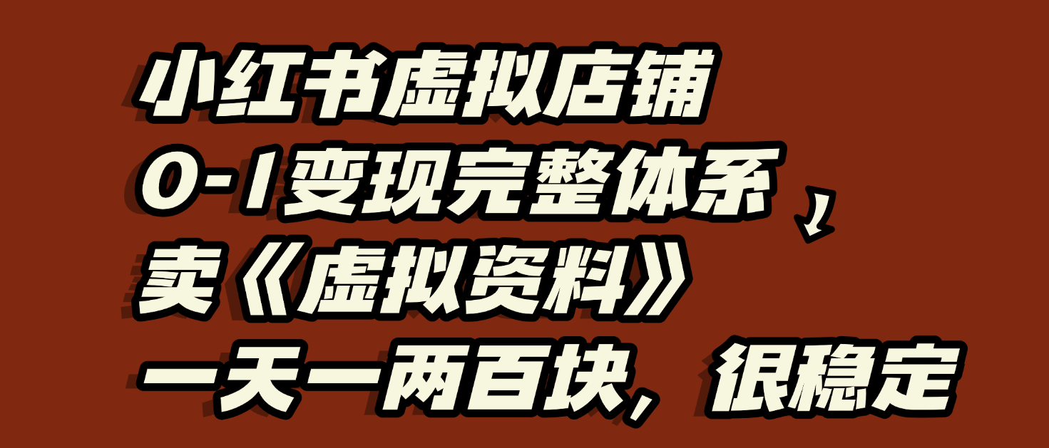 小红书虚拟店铺0-1变现完整体系：虚拟资料，一天一两百块，很稳定安创网-网创项目资源站-副业项目-创业项目-搞钱项目安创网