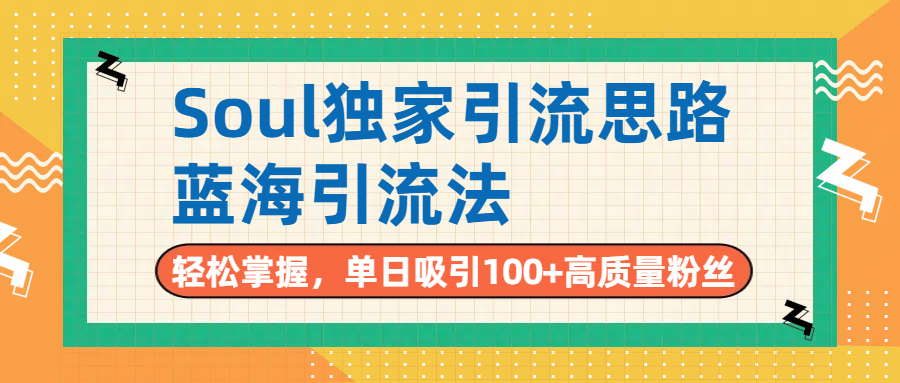 Soul独家引流思路，单日吸引100+高质量粉丝，蓝海引流法，轻松掌握安创网-网创项目资源站-副业项目-创业项目-搞钱项目安创网