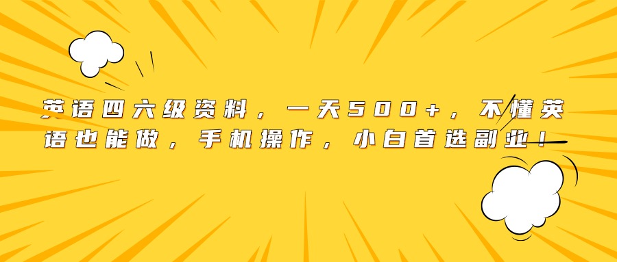 英语四六级资料，一天500+，不懂英语也能做，手机操作，小白首选副业！安创网-网创项目资源站-副业项目-创业项目-搞钱项目安创网