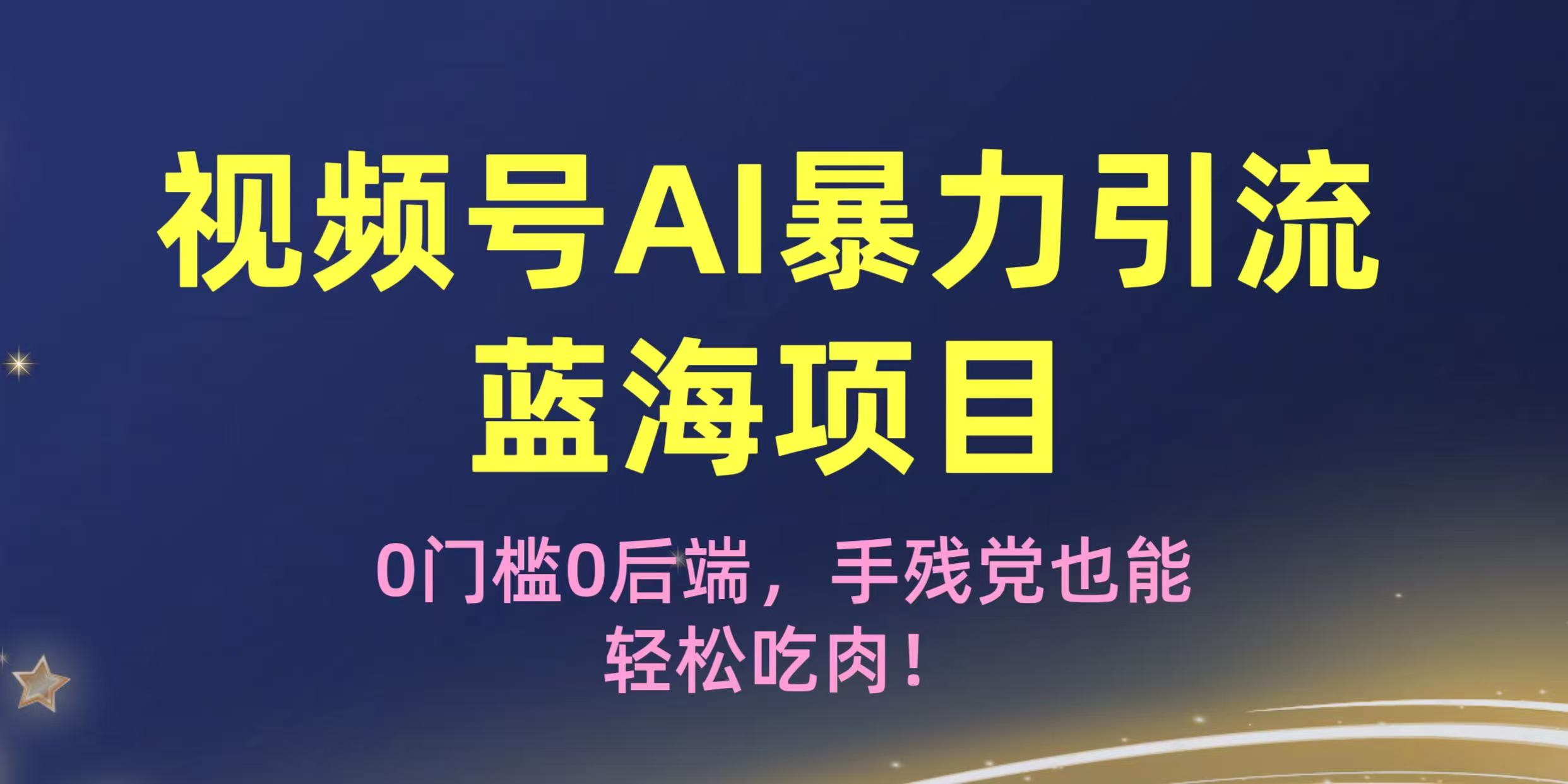 疯传！视频号AI暴力引流蓝海项目，0门槛0后端，手残党也能轻松吃肉！安创网-网创项目资源站-副业项目-创业项目-搞钱项目安创网