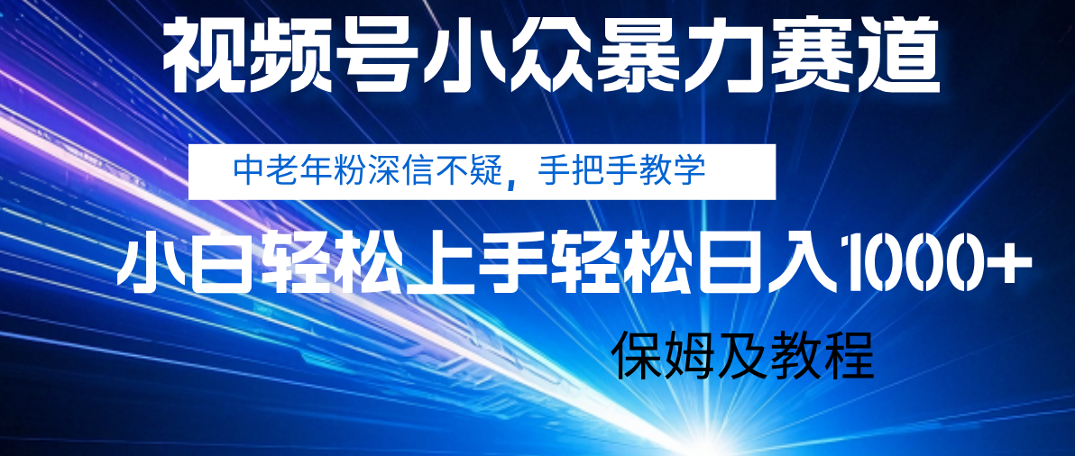 视频号小众暴力赛道，中老年人深信不疑 手把手教学，小白也能日入1000+ 保姆及教程安创网-网创项目资源站-副业项目-创业项目-搞钱项目安创网