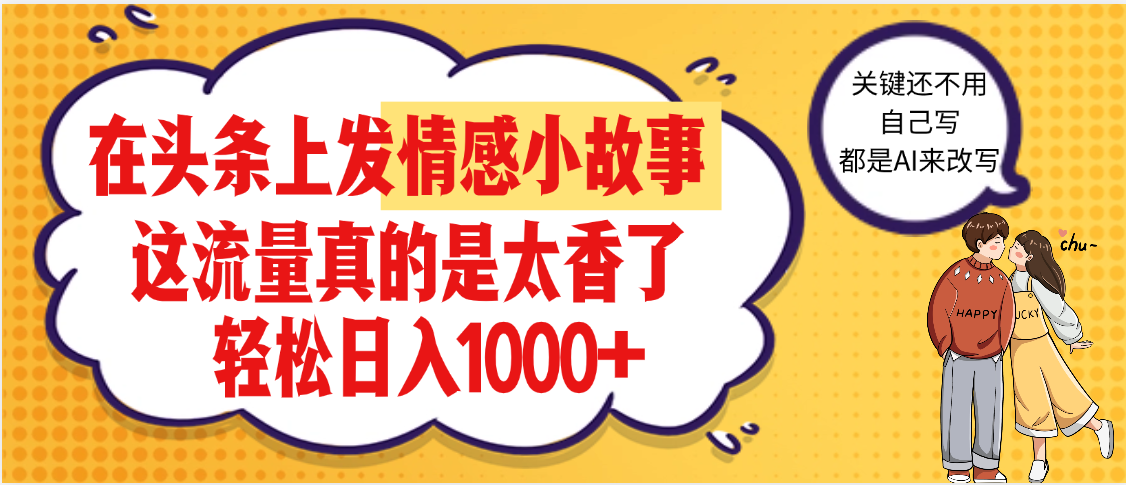 【劲爆】在头条做情感二创小故事，收益暴增，昨天收益1500+安创网-网创项目资源站-副业项目-创业项目-搞钱项目安创网