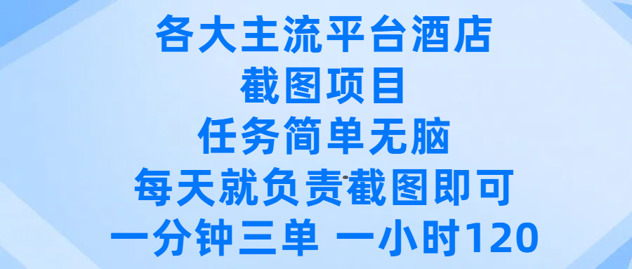 各大主流平台酒店截图项目，任务简单无脑，每天就负责截图即可，一分钟三单 ，一小时可以做120安创网-网创项目资源站-副业项目-创业项目-搞钱项目安创网