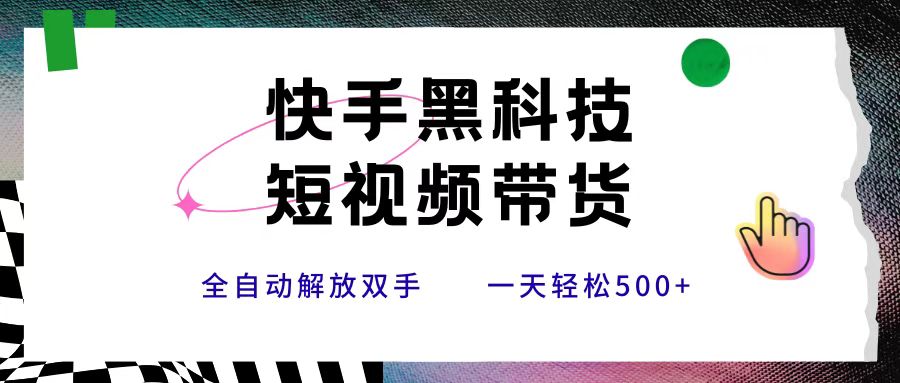 快手黑科技短视频带货，条条原创无脑搬运，新手小白轻松一天500+安创网-网创项目资源站-副业项目-创业项目-搞钱项目安创网