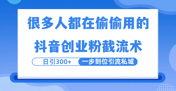 很多人都在偷偷用的抖音创业粉截留术，日引300+，一步到位引流到私域安创网-网创项目资源站-副业项目-创业项目-搞钱项目安创网
