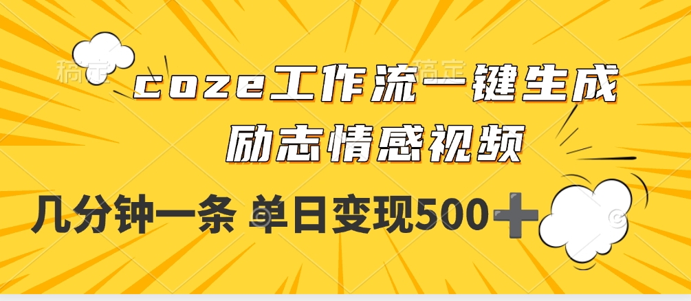 用coze工作流一键生成励志情感视频，几分钟一天，单日变现500+安创网-网创项目资源站-副业项目-创业项目-搞钱项目安创网