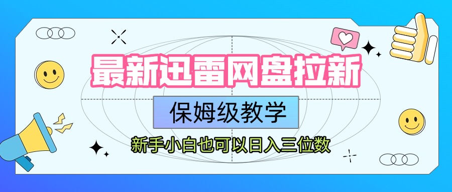 最新迅雷网盘拉新，保姆级教学，新手小白也可以日入三位数安创网-网创项目资源站-副业项目-创业项目-搞钱项目安创网