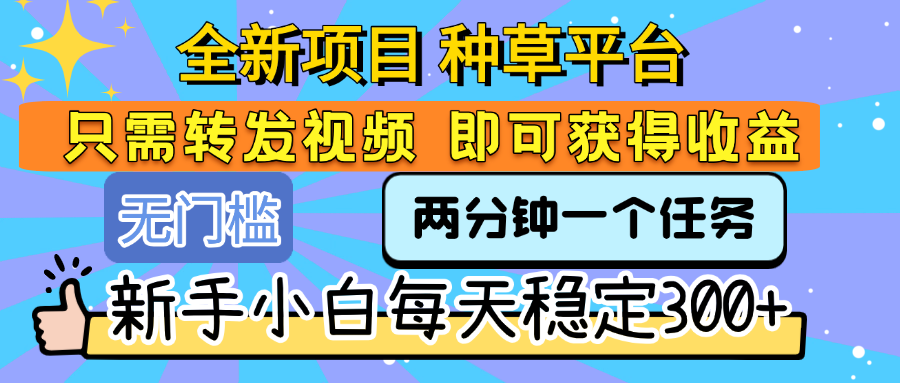 全新项目 种草平台 只需要转发任务视频 即可获得收益 新手小白每天稳定300+安创网-网创项目资源站-副业项目-创业项目-搞钱项目安创网