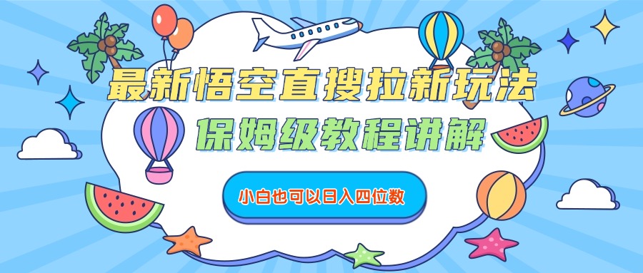 最新悟空直搜拉新玩法，保姆级教程讲解，小白也可以日入四位数安创网-网创项目资源站-副业项目-创业项目-搞钱项目安创网