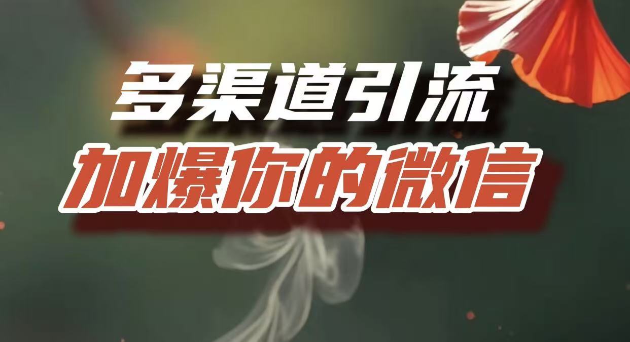 多渠道引流，加爆你的微信，把流量导入到私域，这是每一个想要在互联网赚钱的人必须掌握的底层能力安创网-网创项目资源站-副业项目-创业项目-搞钱项目安创网