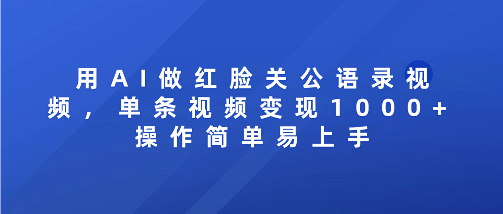 用AI做红脸关公语录视频，单条视频变现1000+ 操作简单易上手安创网-网创项目资源站-副业项目-创业项目-搞钱项目安创网