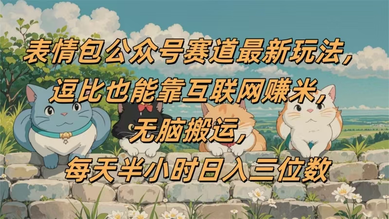 表情包公众号赛道，逗比也能靠互联网赚米，无脑搬运，小白也能日入三位数安创网-网创项目资源站-副业项目-创业项目-搞钱项目安创网