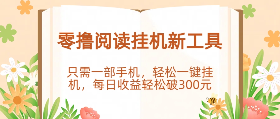 零撸阅读挂机新工具，只需一部手机，轻松一键挂机，每日收益轻松破300元。安创网-网创项目资源站-副业项目-创业项目-搞钱项目安创网