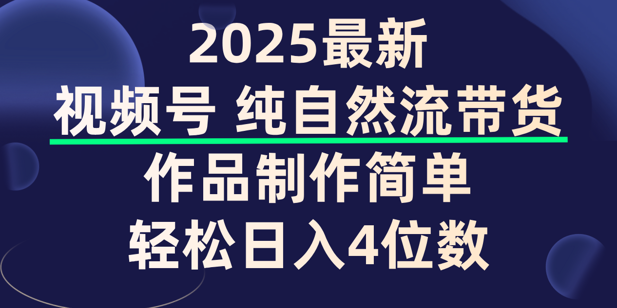 视频号纯自然流带货，作品制作简单，轻松日入4位数，保姆级教程安创网-网创项目资源站-副业项目-创业项目-搞钱项目安创网