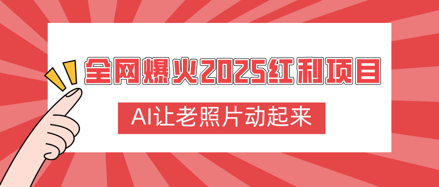 全网爆火2025红利项目，AI让老照片动起来，新手也能快速上手安创网-网创项目资源站-副业项目-创业项目-搞钱项目安创网