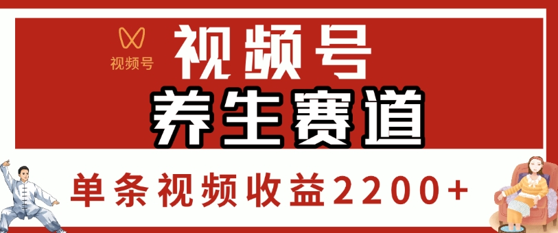 视频号，养生赛道，单条视频收益2200+安创网-网创项目资源站-副业项目-创业项目-搞钱项目安创网