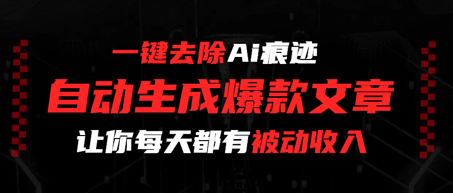 一键去除Ai痕迹，全自动生成爆款文章，让你每天都有睡后收入安创网-网创项目资源站-副业项目-创业项目-搞钱项目安创网