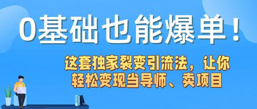0基础也能爆单！这套独家裂变引流法，让你轻松变现当导师、卖项目安创网-网创项目资源站-副业项目-创业项目-搞钱项目安创网