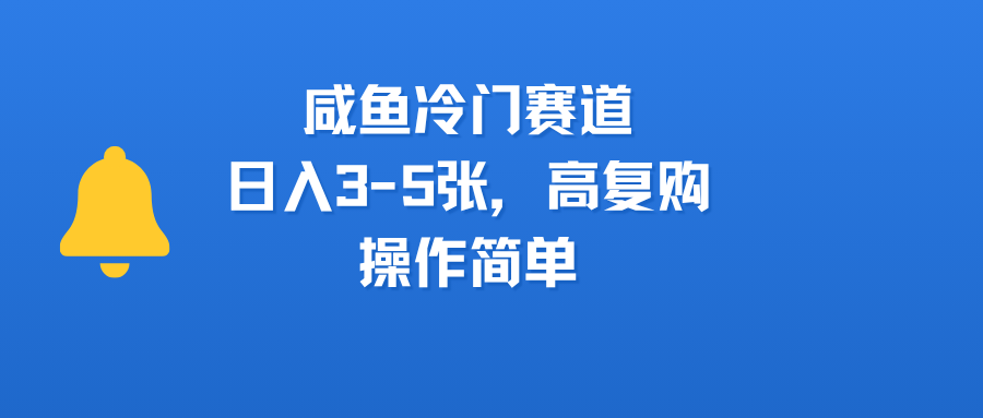 咸鱼冷门赛道，日入3-5张，高复购，操作简单安创网-网创项目资源站-副业项目-创业项目-搞钱项目安创网