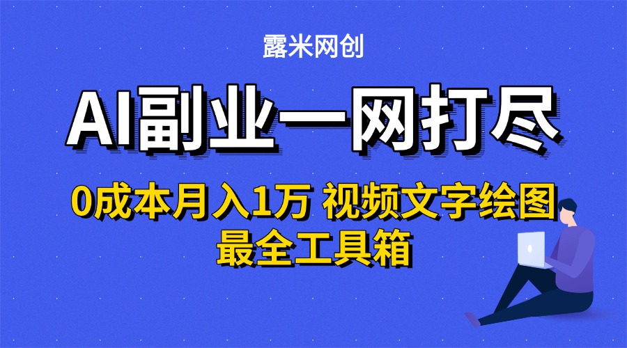 AI副业一网打尽0投入月入1万＋视频文字绘图最全工具箱安创网-网创项目资源站-副业项目-创业项目-搞钱项目安创网