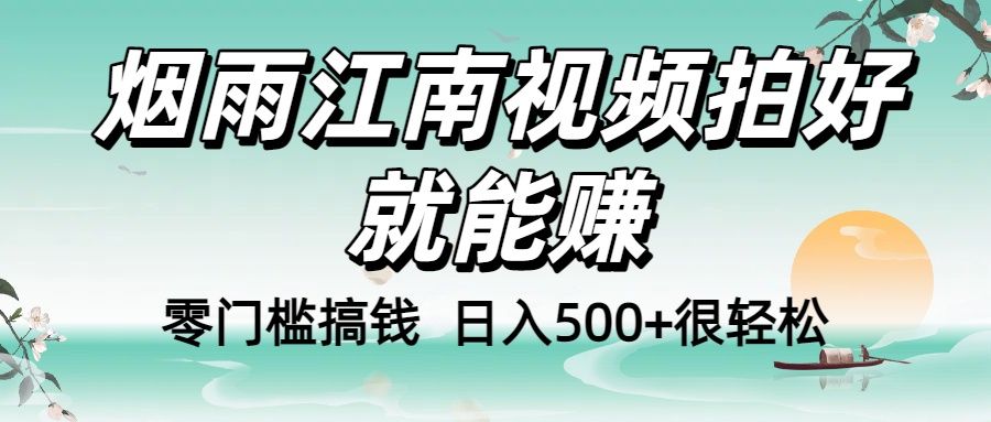 零门槛搞钱！烟雨江南视频拍好就能赚，日入500+很轻松，【下面那个删了，封面错了，这个发的时候记得把标题处理下哈】安创网-网创项目资源站-副业项目-创业项目-搞钱项目安创网