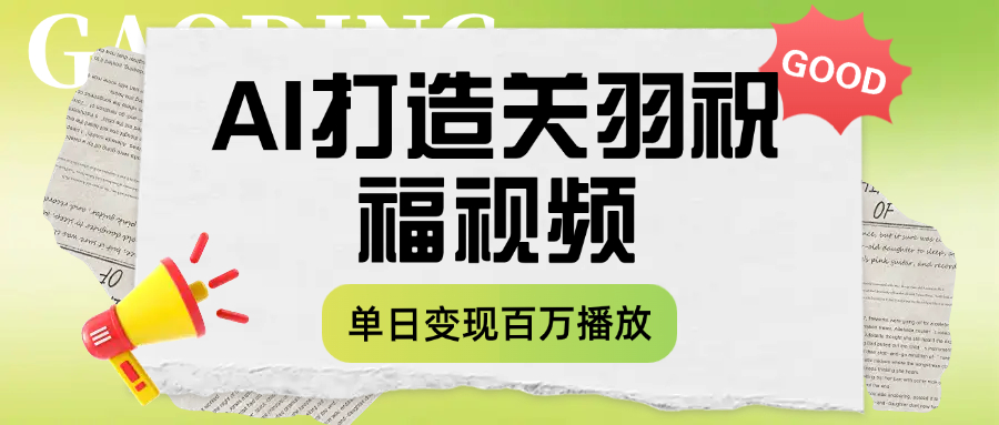 用AI打造关羽祝福视频，单日变现1000+，轻松收割百万播放安创网-网创项目资源站-副业项目-创业项目-搞钱项目安创网