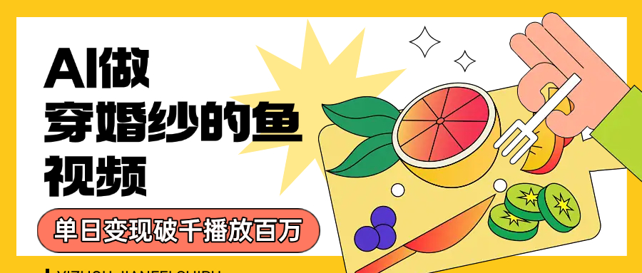 用AI 制作穿婚纱的鱼视频，单日变现1000+，轻松收割百万播放安创网-网创项目资源站-副业项目-创业项目-搞钱项目安创网