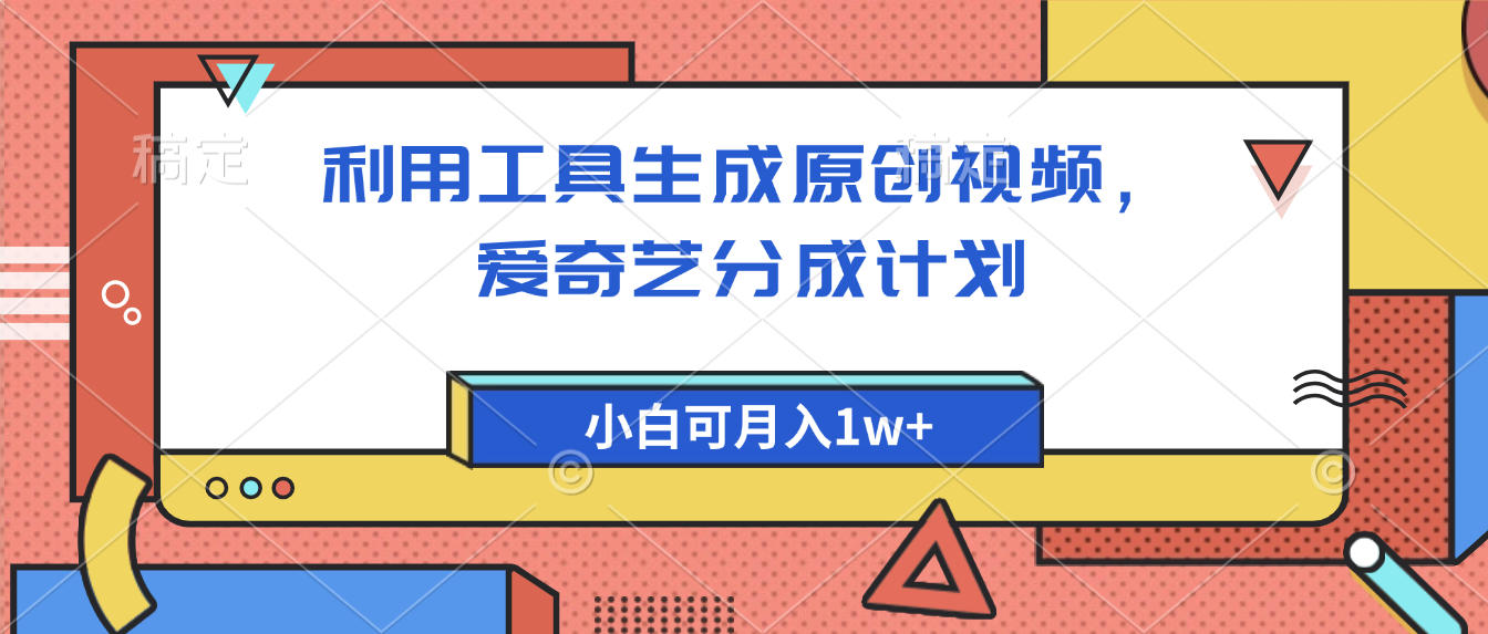 爱奇艺分成计划，利用工具生成原创视频，爱奇艺分成计划，小白可月入1w+安创网-网创项目资源站-副业项目-创业项目-搞钱项目安创网