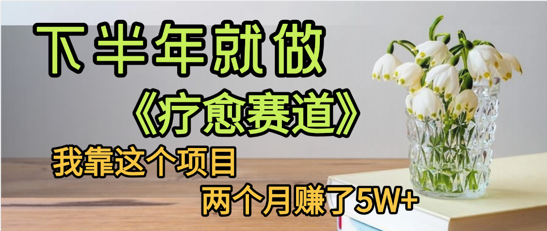 下半年稳赚的赛道，就选【疗愈赛道】，我自己运行这个项目两个月赚了5W+安创网-网创项目资源站-副业项目-创业项目-搞钱项目安创网