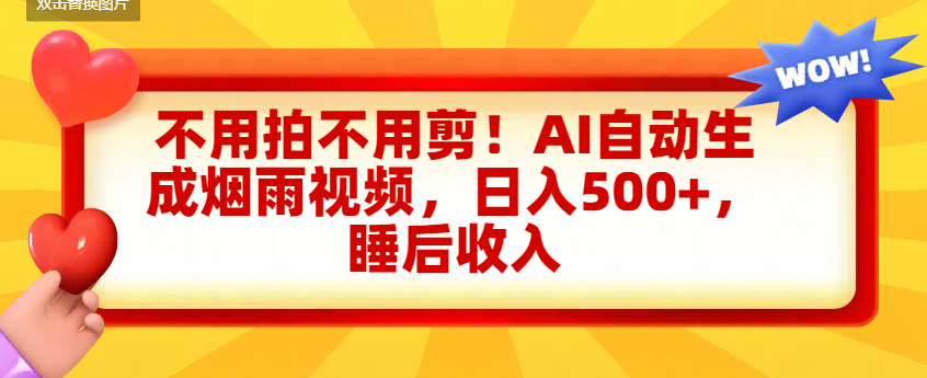 不用拍不用剪！AI自动生成烟雨视频，日入500+，睡后收入安创网-网创项目资源站-副业项目-创业项目-搞钱项目安创网
