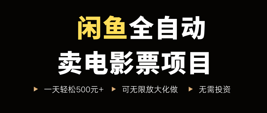 闲鱼全自动卖电影票项目，一单5元-30元，新手一天轻松500+，无脑操作，零投资安创网-网创项目资源站-副业项目-创业项目-搞钱项目安创网