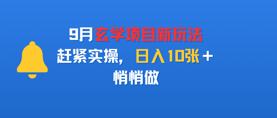 9月玄学项目新玩法，赶紧实操，日入10张＋，悄悄做安创网-网创项目资源站-副业项目-创业项目-搞钱项目安创网