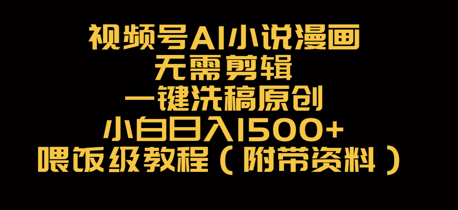 视频号AI小说漫画，无需剪辑，一键洗稿原创，小白日入500+，喂饭级教程安创网-网创项目资源站-副业项目-创业项目-搞钱项目安创网