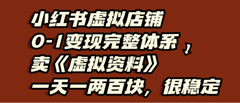 小红书虚拟店铺0-1变现完整体系，虚拟资料，一天一两百块，很稳定安创网-网创项目资源站-副业项目-创业项目-搞钱项目安创网