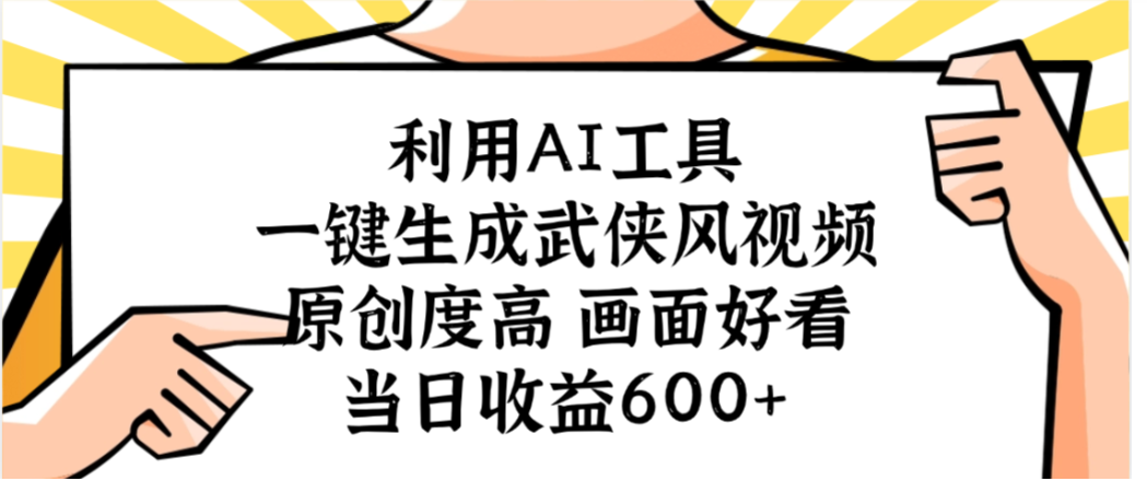利用AI工具，一键生成武侠风视频，原创度高画面又好看，当日收益600+安创网-网创项目资源站-副业项目-创业项目-搞钱项目安创网