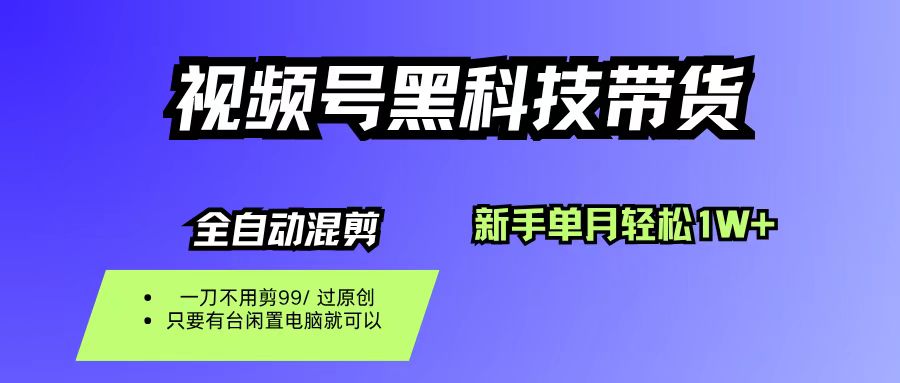视频号黑科技短视频带货，新手也能单月到手1W+，一刀不用剪，零投资安创网-网创项目资源站-副业项目-创业项目-搞钱项目安创网