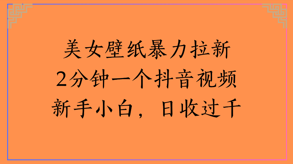 美女壁纸,暴力拉新2分钟一个抖音视频新手小白,日收过千安创网-网创项目资源站-副业项目-创业项目-搞钱项目安创网