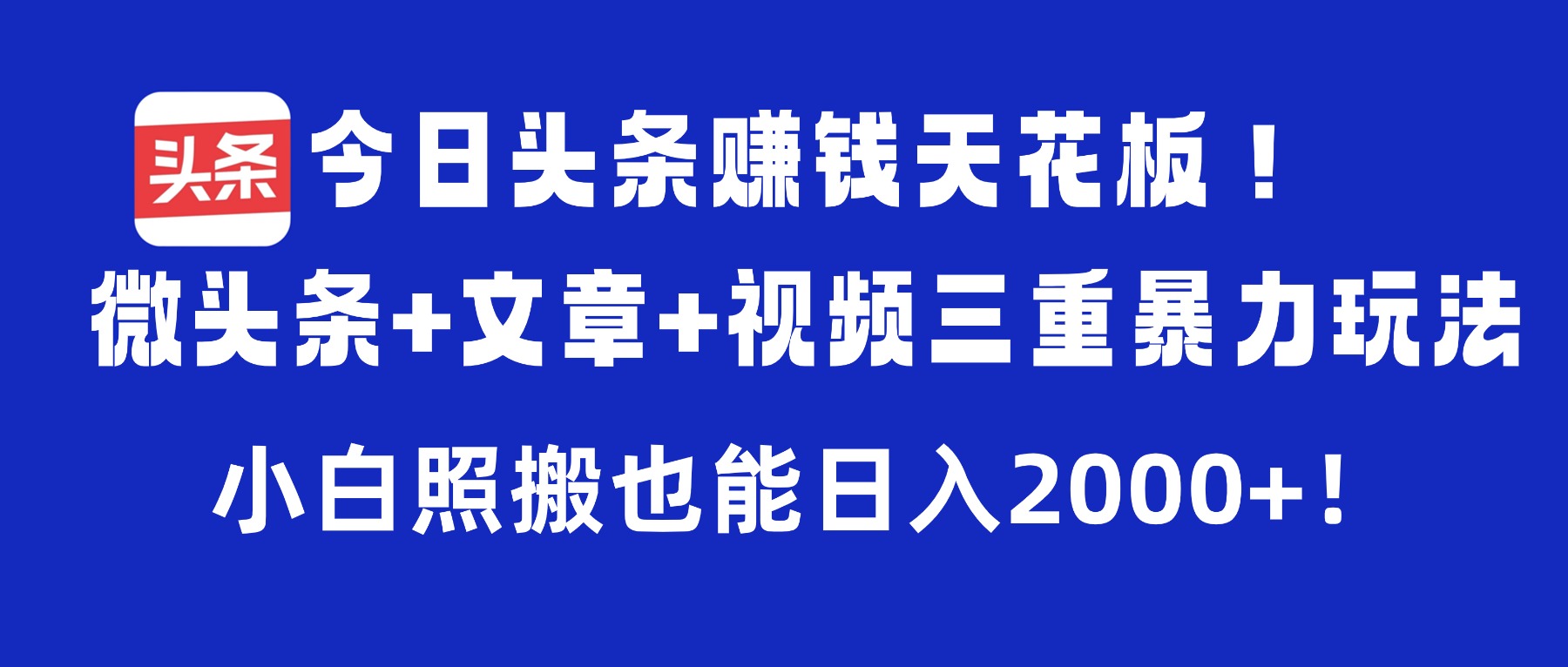 今日头条赚钱天花板!微头条+文章+视频三重暴力玩法,小白照搬也能日入2000+安创网-网创项目资源站-副业项目-创业项目-搞钱项目安创网