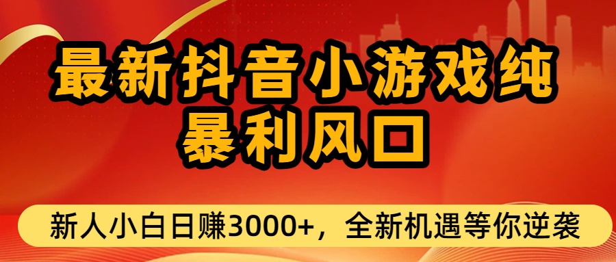 最新抖音小游戏纯暴利风口!小白单日稳赚3000+，全新机遇千万别错过安创网-网创项目资源站-副业项目-创业项目-搞钱项目安创网
