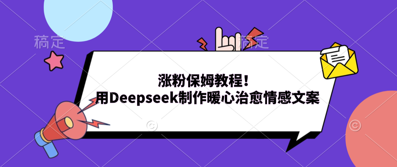 涨粉保姆教程！用Deepseek制作暖心治愈情感文案安创网-网创项目资源站-副业项目-创业项目-搞钱项目安创网