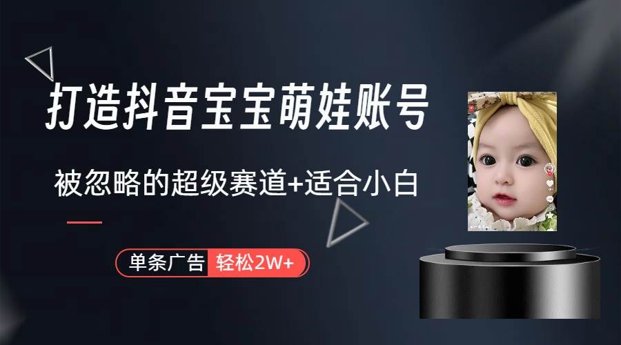 打造抖音宝宝账号，一条广告2W，大部分人忽略的超级赛道（教程+素材+软件）安创网-网创项目资源站-副业项目-创业项目-搞钱项目安创网